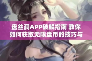 盘丝洞APP破解指南 教你如何获取无限盘币的技巧与方法