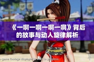 《一啊一啊一啊一啊》背后的故事与动人旋律解析