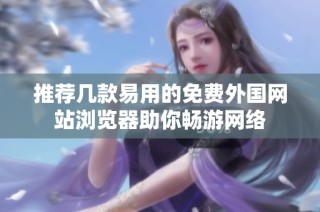 推荐几款易用的免费外国网站浏览器助你畅游网络