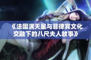 《法国满天星与菲律宾文化交融下的八尺夫人故事》