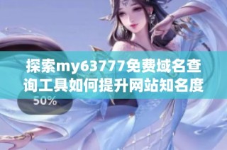 探索my63777免费域名查询工具如何提升网站知名度与流量