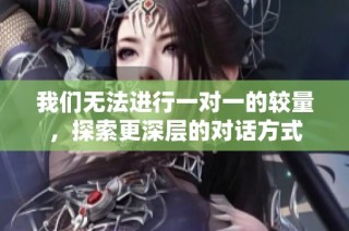 我们无法进行一对一的较量，探索更深层的对话方式
