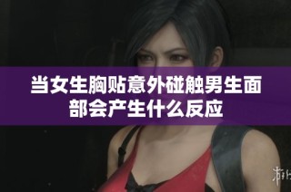 当女生胸贴意外碰触男生面部会产生什么反应