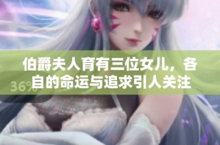 伯爵夫人育有三位女儿，各自的命运与追求引人关注