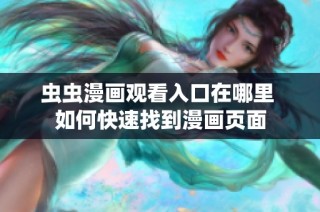 虫虫漫画观看入口在哪里 如何快速找到漫画页面