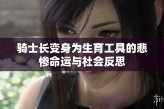 骑士长变身为生育工具的悲惨命运与社会反思