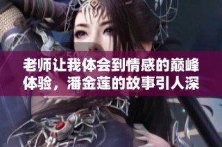 老师让我体会到情感的巅峰体验，潘金莲的故事引人深思