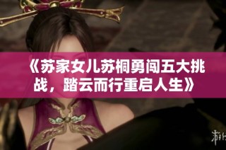 《苏家女儿苏桐勇闯五大挑战，踏云而行重启人生》