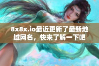 8x8x.io最近更新了最新地域网名，快来了解一下吧