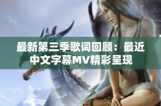 最新第三季歌词回顾：最近中文字幕MV精彩呈现