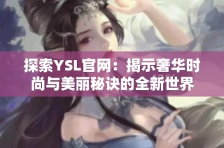 探索YSL官网：揭示奢华时尚与美丽秘诀的全新世界