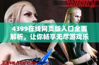 4399在线网页版入口全面解析，让你畅享无尽游戏乐趣
