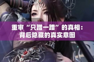 重审“只蹭一蹭”的真相：背后隐藏的真实意图