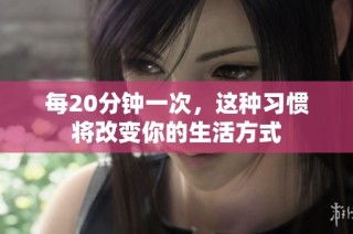 每20分钟一次，这种习惯将改变你的生活方式