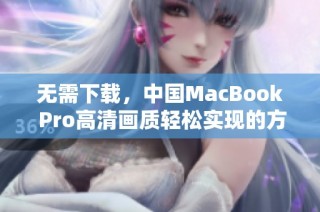 无需下载，中国MacBook Pro高清画质轻松实现的方法分享