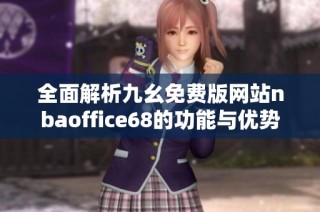 全面解析九幺免费版网站nbaoffice68的功能与优势