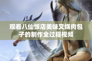 观看八仙饭店美味叉烧肉包子的制作全过程视频
