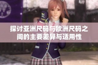 探讨亚洲尺码与欧洲尺码之间的主要差异与适用性