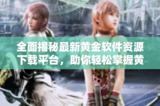 全面揭秘最新黄金软件资源下载平台，助你轻松掌握黄金投资技巧
