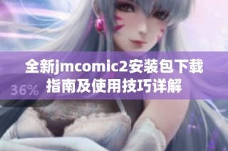 全新jmcomic2安装包下载指南及使用技巧详解