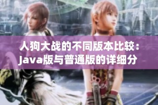 人狗大战的不同版本比较：Java版与普通版的详细分析