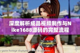 深度解析成品视频制作与Nike1688源码的完整流程