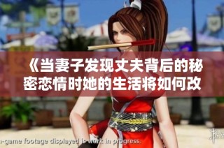 《当妻子发现丈夫背后的秘密恋情时她的生活将如何改变》