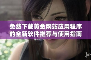 免费下载黄金网站应用程序的全新软件推荐与使用指南