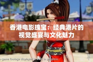 香港电影瑰宝：经典港片的视觉盛宴与文化魅力