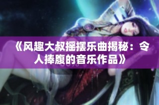 《风趣大叔摇摆乐曲揭秘：令人捧腹的音乐作品》