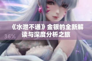 《水泄不通》金银的全新解读与深度分析之旅