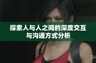 探索人与人之间的深度交互与沟通方式分析