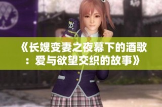 《长嫂变妻之夜幕下的酒歌：爱与欲望交织的故事》