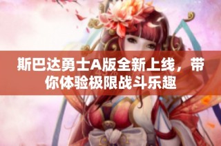 斯巴达勇士A版全新上线，带你体验极限战斗乐趣