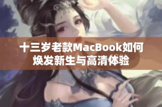 十三岁老款MacBook如何焕发新生与高清体验