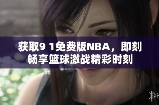 获取9 1免费版NBA，即刻畅享篮球激战精彩时刻