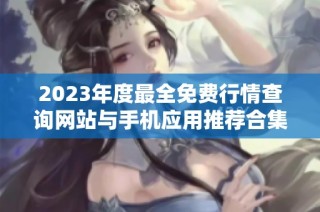 2023年度最全免费行情查询网站与手机应用推荐合集