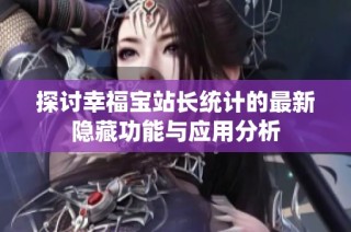 探讨幸福宝站长统计的最新隐藏功能与应用分析