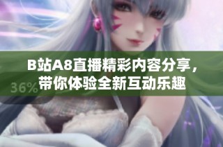 B站A8直播精彩内容分享，带你体验全新互动乐趣