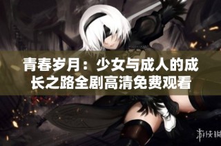 青春岁月：少女与成人的成长之路全剧高清免费观看