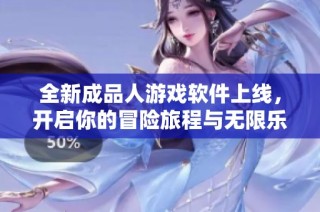 全新成品人游戏软件上线，开启你的冒险旅程与无限乐趣