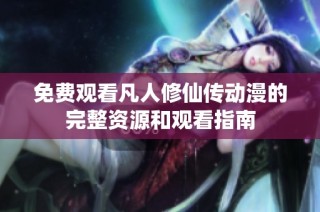 免费观看凡人修仙传动漫的完整资源和观看指南