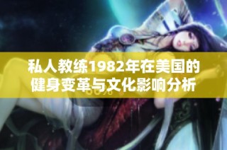 私人教练1982年在美国的健身变革与文化影响分析