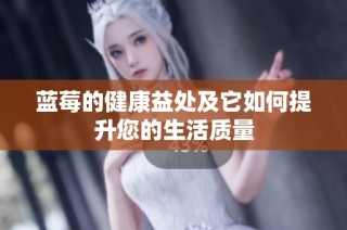 蓝莓的健康益处及它如何提升您的生活质量