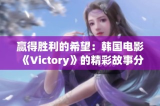 赢得胜利的希望：韩国电影《Victory》的精彩故事分析