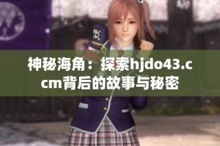 神秘海角：探索hjdo43.ccm背后的故事与秘密
