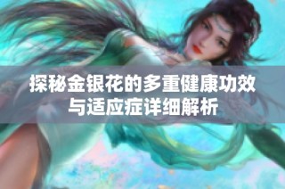 探秘金银花的多重健康功效与适应症详细解析