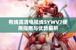 有线高清电视线SYWV7使用指南与优势解析