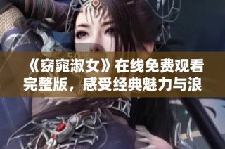 《窈窕淑女》在线免费观看完整版，感受经典魅力与浪漫情怀