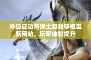 冷狐成功将绅士游戏移植至新网站，玩家体验提升